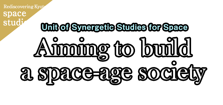 Rediscovering KyotoU space studies Unit of Synergetic Studies for Space: Aiming to build a space-age society