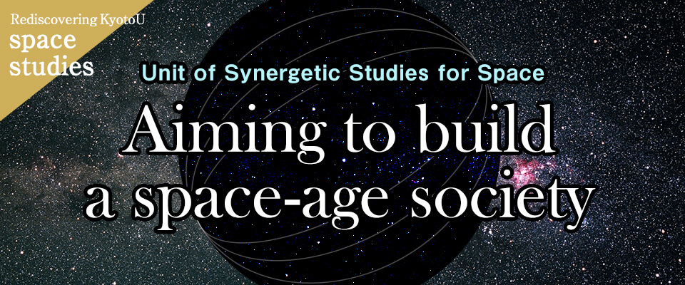 Rediscovering KyotoU space studies Unit of Synergetic Studies for Space: Aiming to build a space-age society