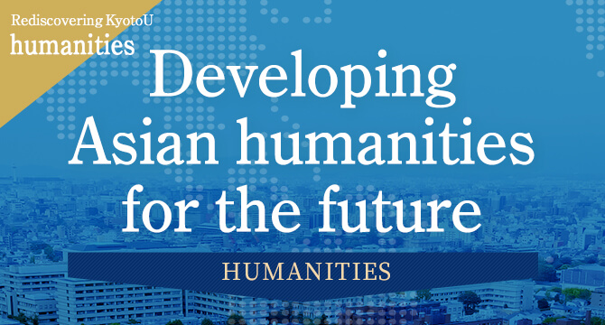Rediscovering KyotoU humanities Developing Asian humanities for the future