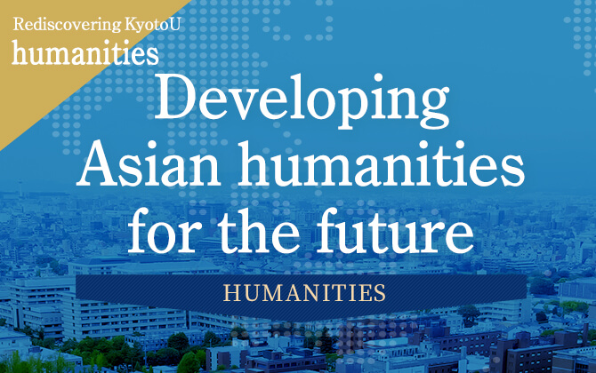 Rediscovering KyotoU humanities Developing Asian humanities for the future