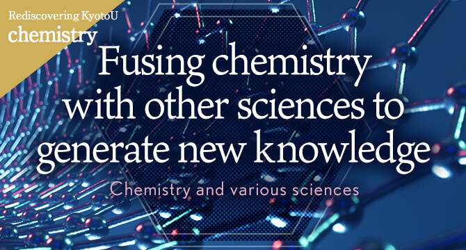 Rediscovering KyotoU chemistry Fusing chemistry with other sciences to generate new knowledge