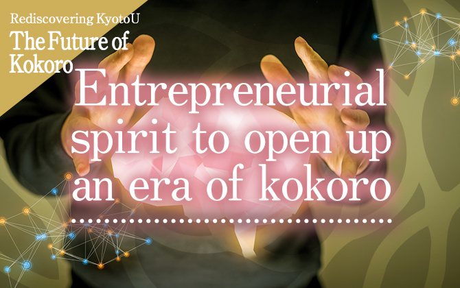 Rediscovering KyotoU The Future of Kokoro Entrepreneurial spirit to open up an era of kokoro